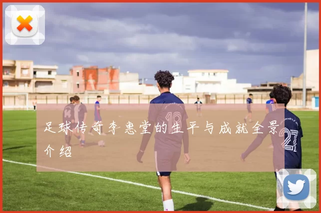 足球传奇李惠堂的生平与成就全景介绍