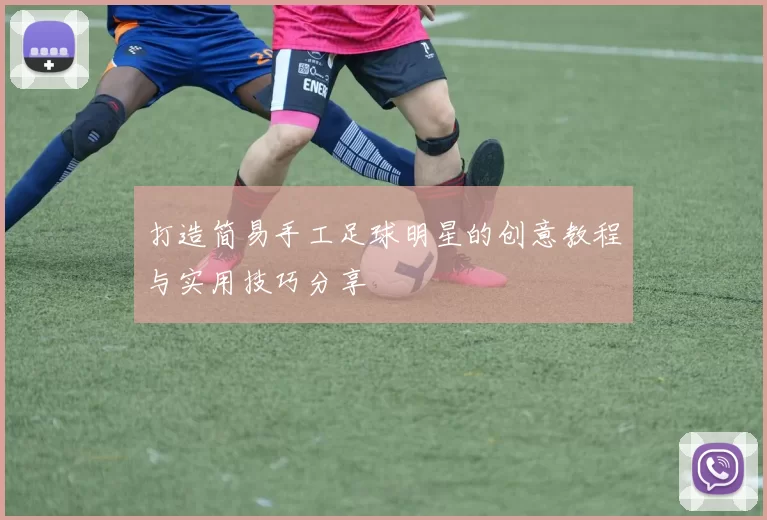打造简易手工足球明星的创意教程与实用技巧分享