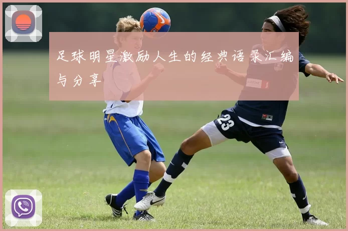 足球明星激励人生的经典语录汇编与分享