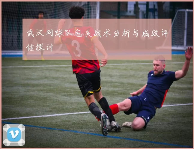 武汉网球队包夹战术分析与成效评估探讨
