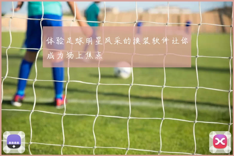 体验足球明星风采的换装软件让你成为场上焦点