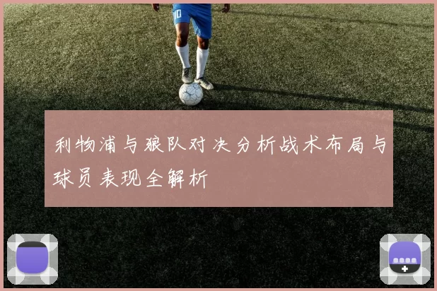利物浦与狼队对决分析战术布局与球员表现全解析