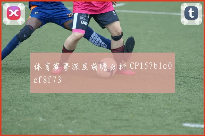 体育赛事深度前瞻分析 CP157b1e0cf8f73