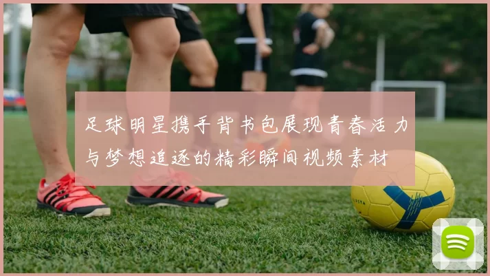 足球明星携手背书包展现青春活力与梦想追逐的精彩瞬间视频素材