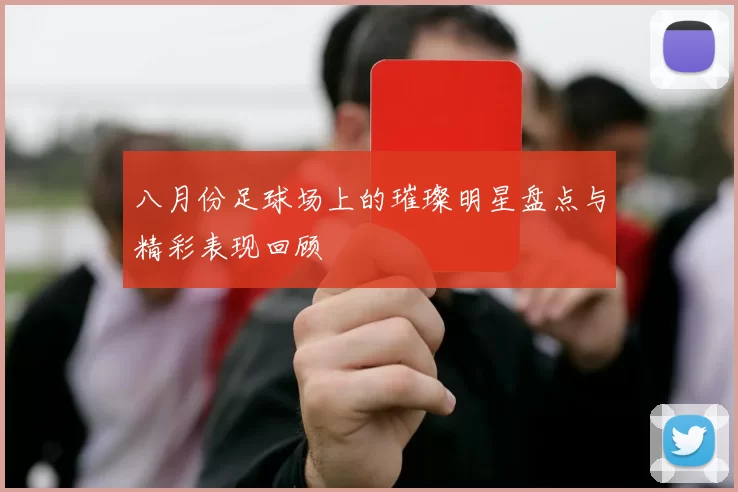 八月份足球场上的璀璨明星盘点与精彩表现回顾